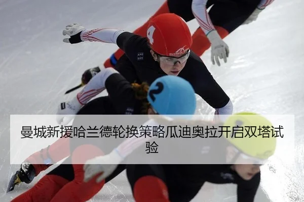 曼城新援哈兰德轮换策略瓜迪奥拉开启双塔试验